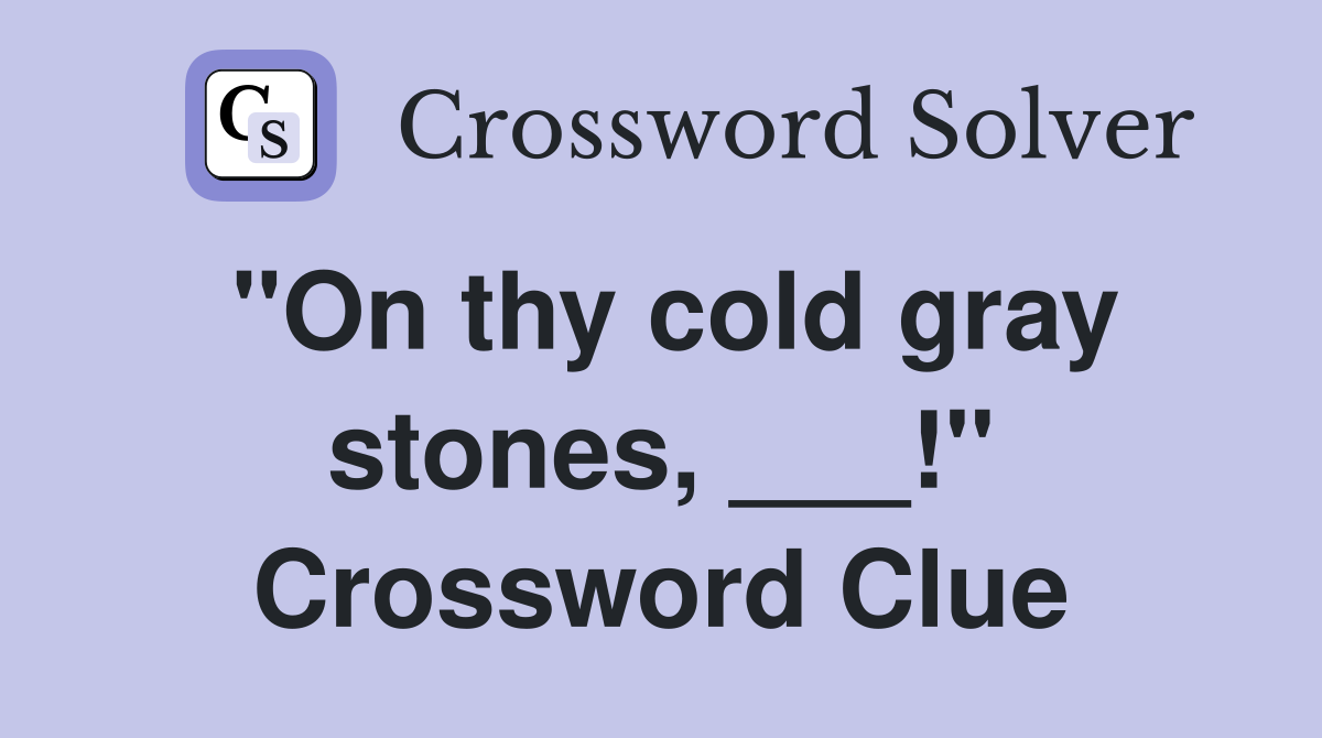 "On thy cold gray stones, ___!" Crossword Clue