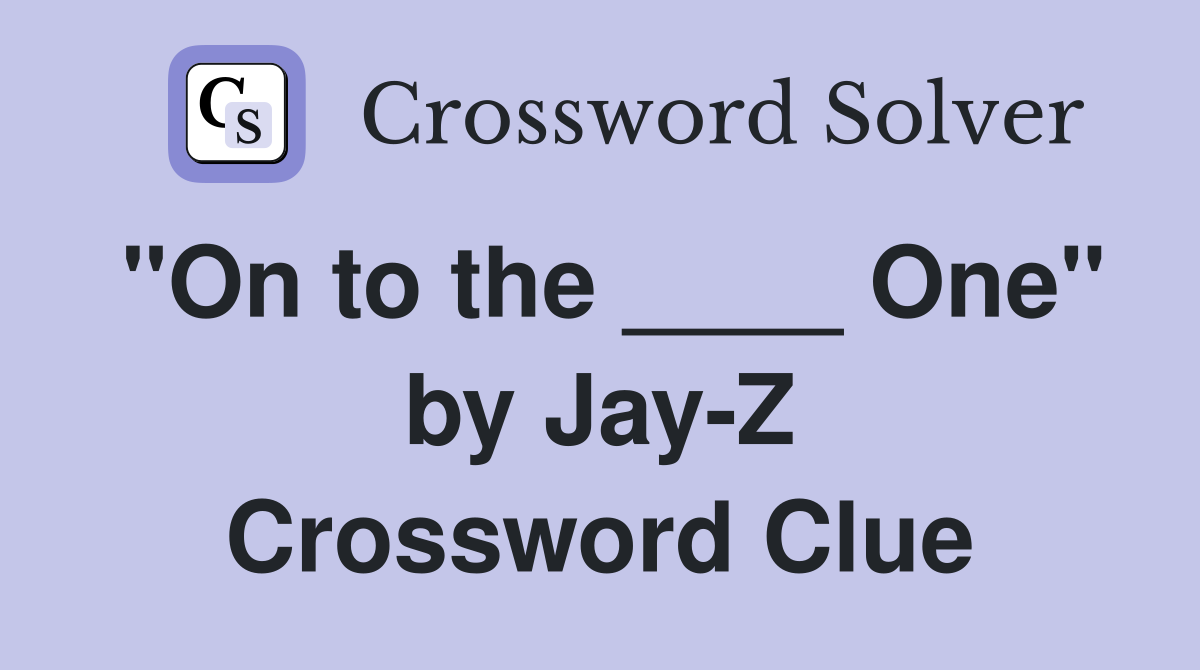 "On to the ____ One" by Jay-Z Crossword Clue