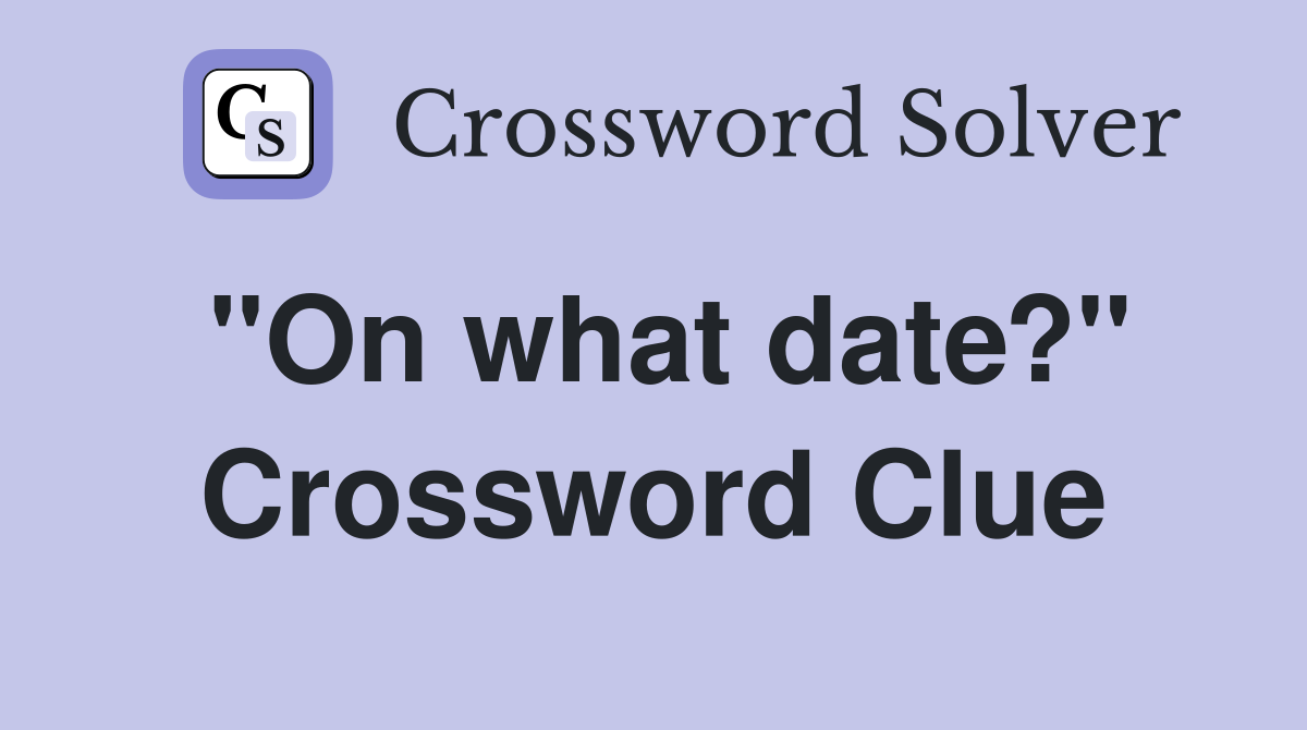 "On what date?" Crossword Clue