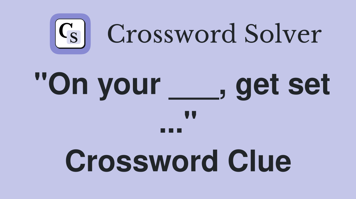 "On your ___, get set ..." Crossword Clue