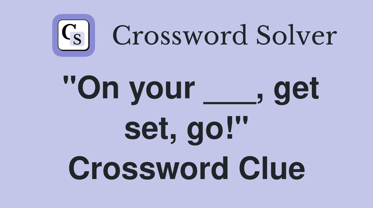 "On your ___, get set, go!" Crossword Clue