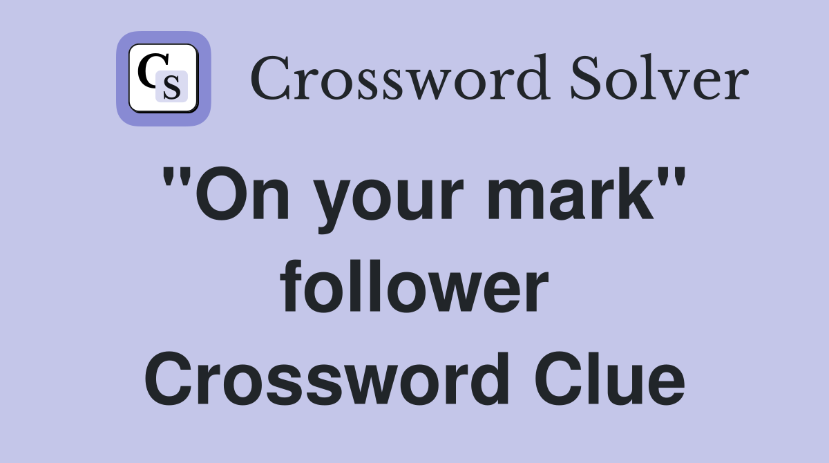 "On your mark" follower Crossword Clue