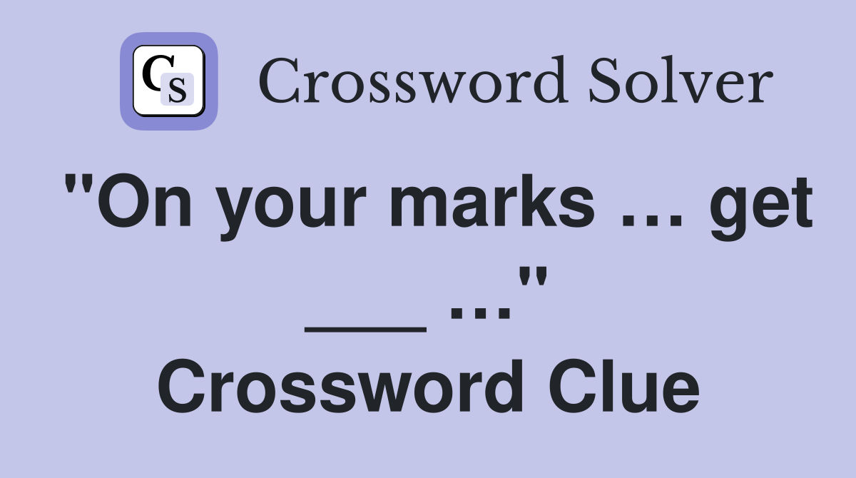 "On your marks … get ___ …" Crossword Clue