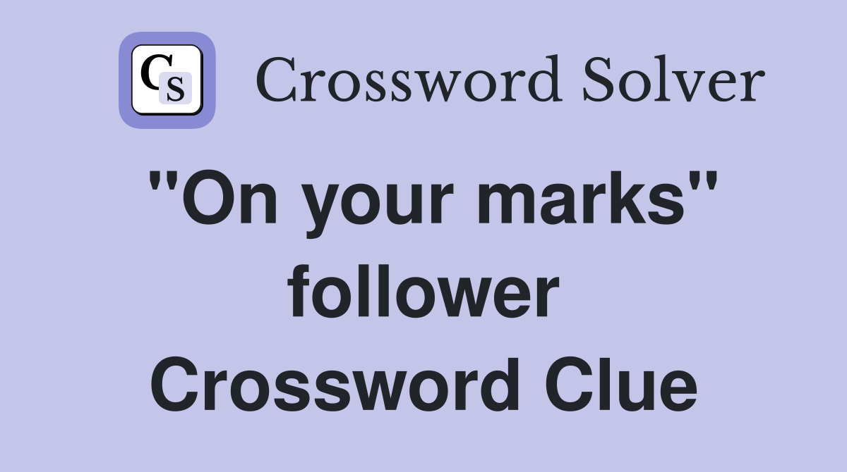 "On your marks" follower Crossword Clue