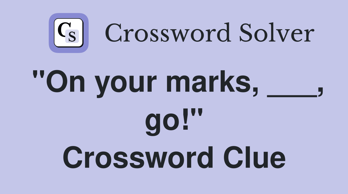 "On your marks, ___, go!" Crossword Clue