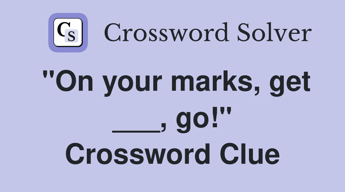 "On your marks, get ___, go!" Crossword Clue