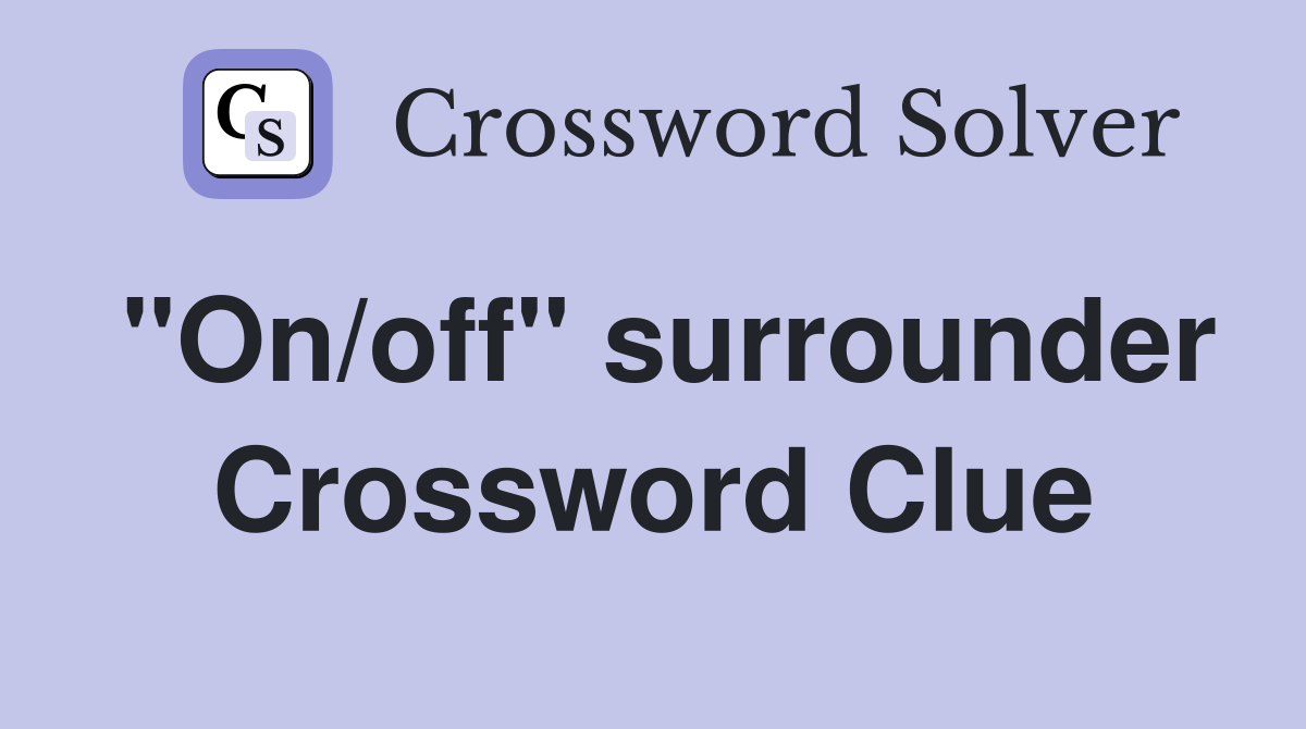 "On/off" surrounder Crossword Clue