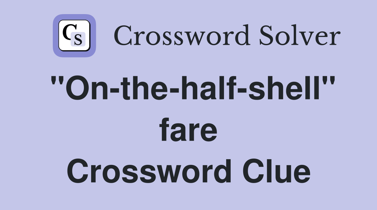 "On-the-half-shell" fare Crossword Clue