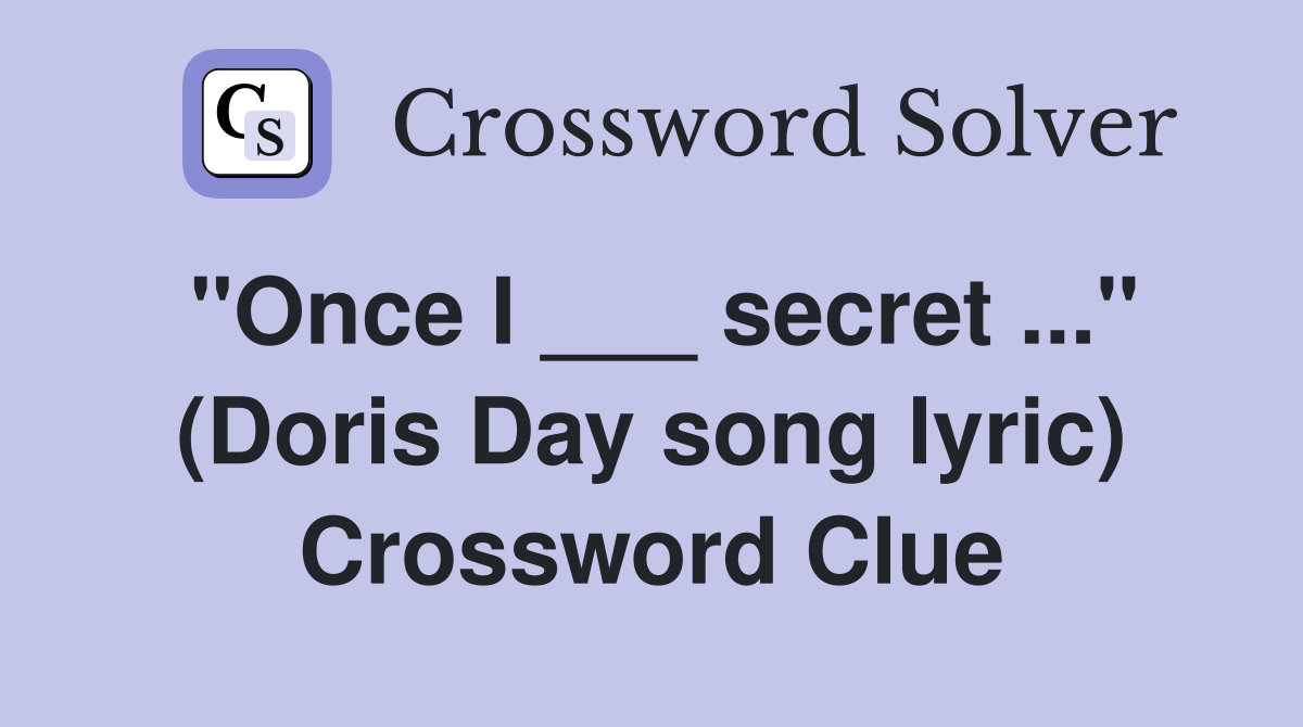 "Once I ___ secret ..." (Doris Day song lyric) Crossword Clue