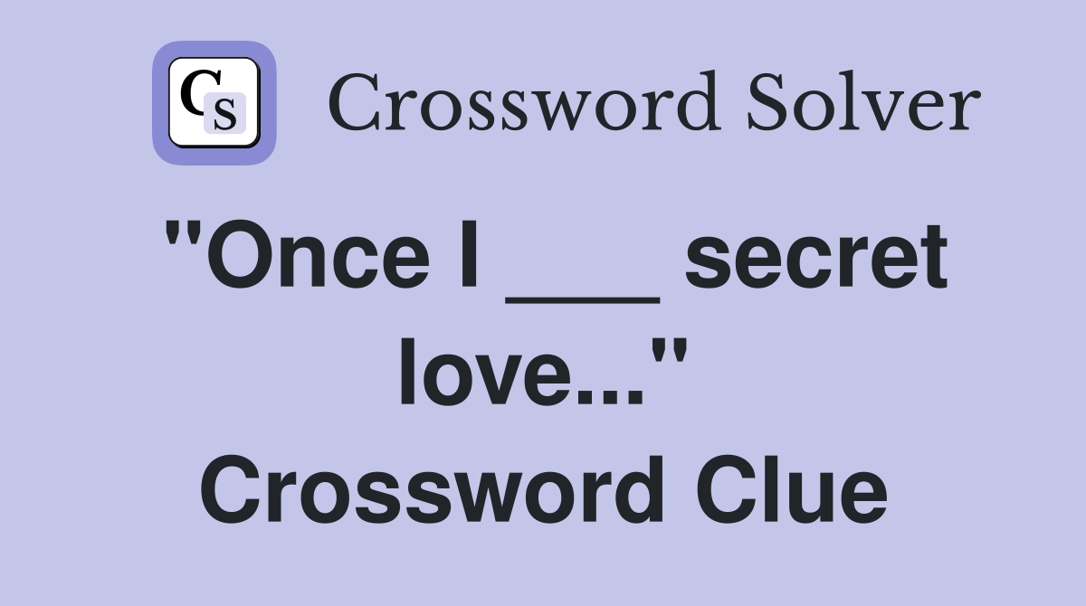"Once I ___ secret love..." Crossword Clue