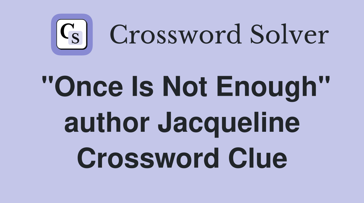 "Once Is Not Enough" author Jacqueline Crossword Clue