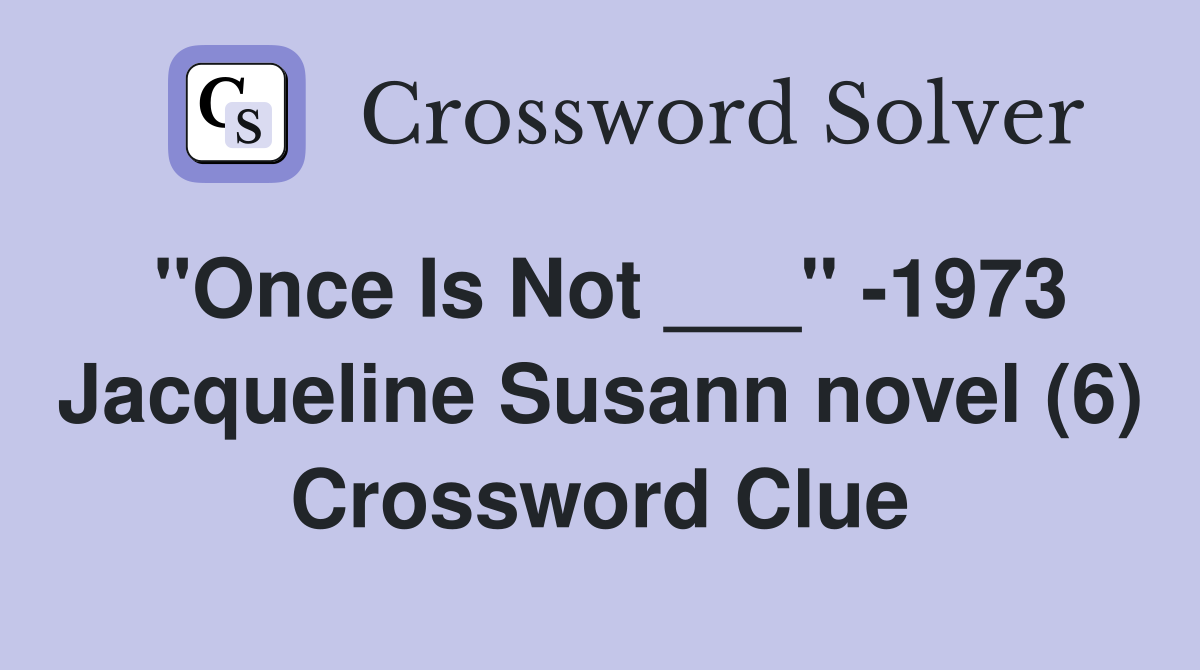 "Once Is Not ___" -1973 Jacqueline Susann novel (6) Crossword Clue