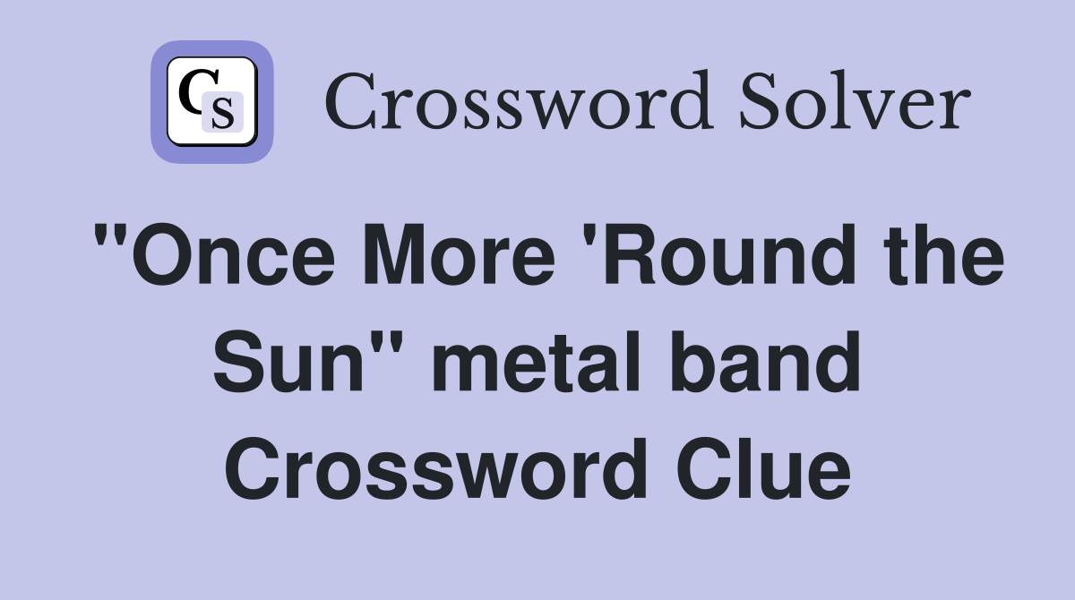 "Once More 'Round the Sun" metal band Crossword Clue