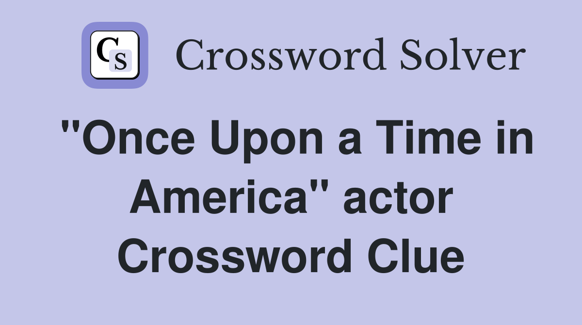 "Once Upon a Time in America" actor Crossword Clue