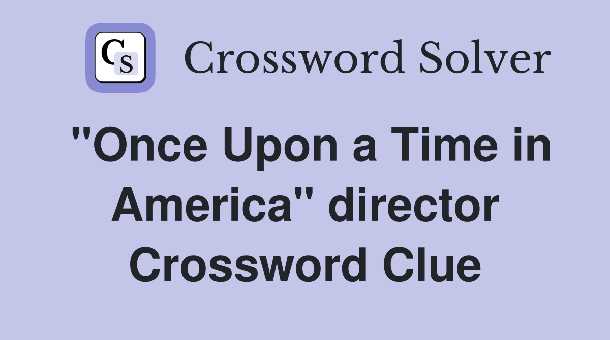 "Once Upon a Time in America" director Crossword Clue