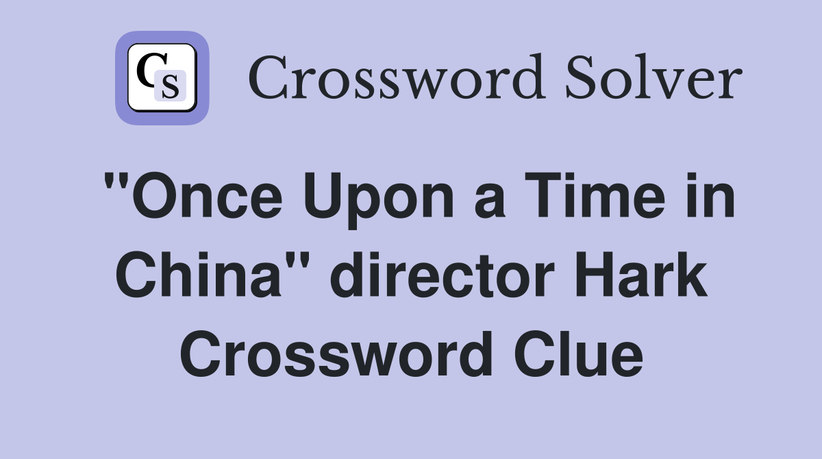"Once Upon a Time in China" director Hark Crossword Clue