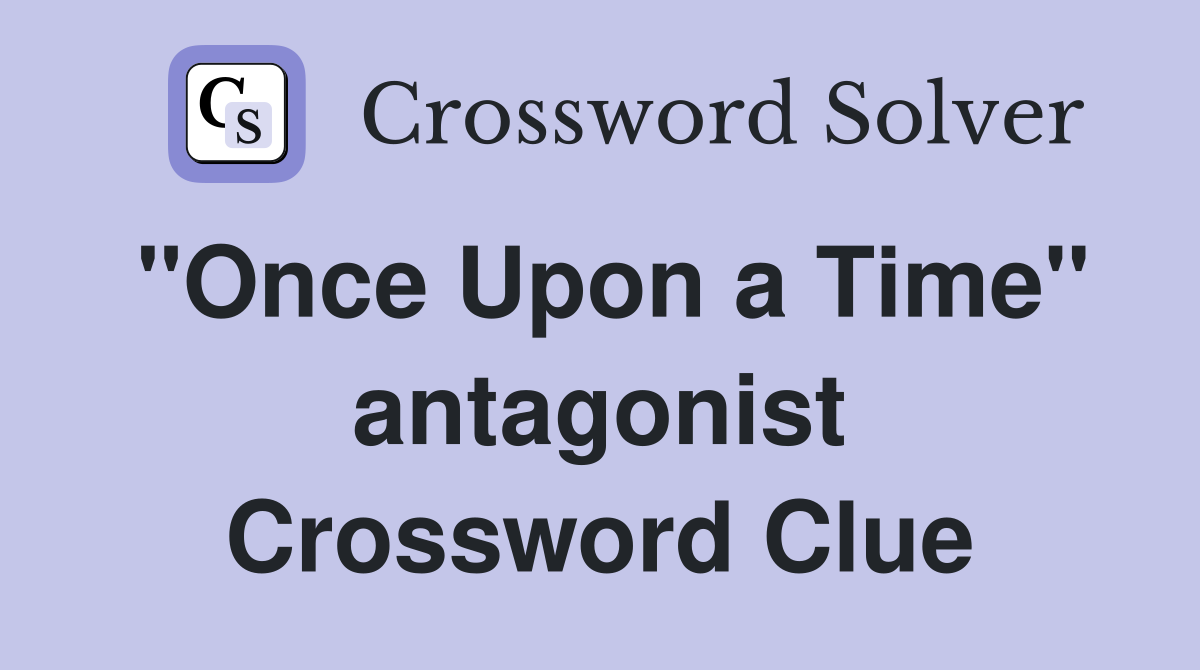 "Once Upon a Time" antagonist Crossword Clue