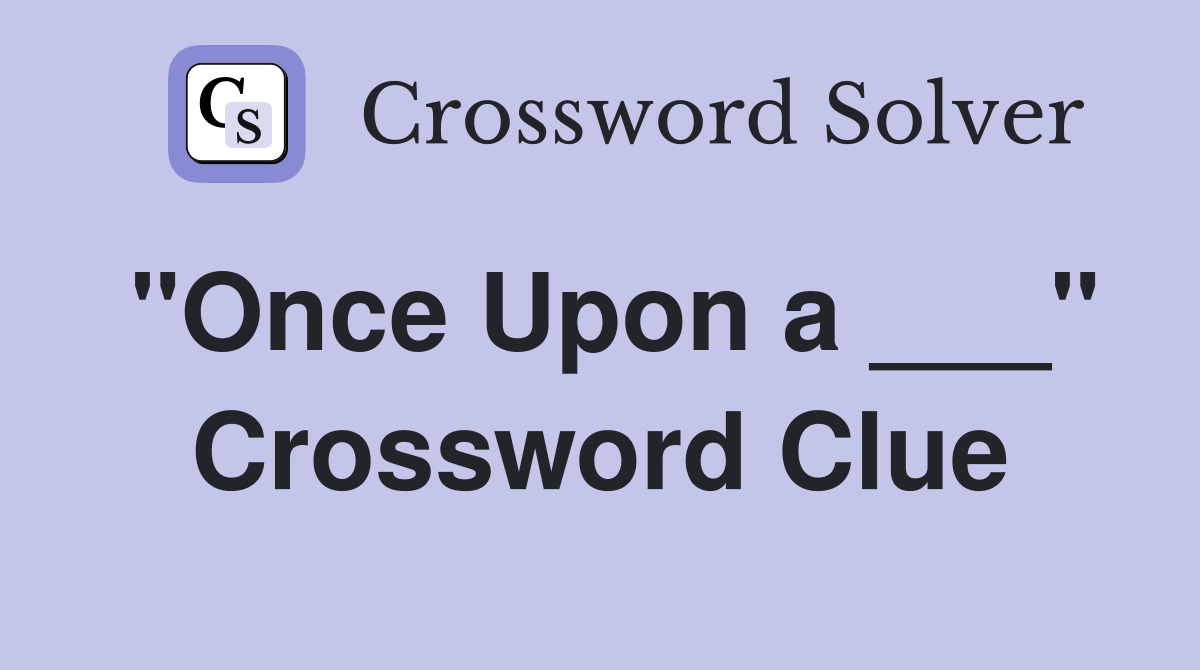 "Once Upon a ___" Crossword Clue