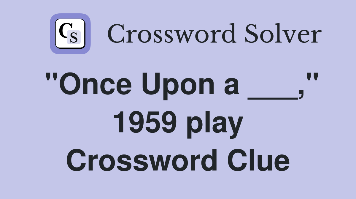 "Once Upon a ___," 1959 play Crossword Clue