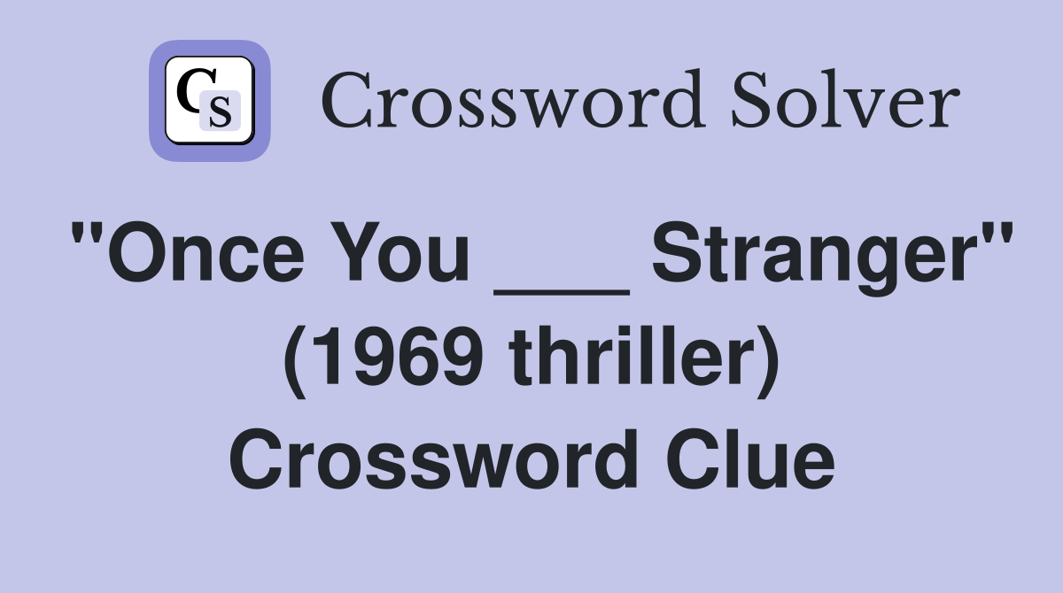 "Once You ___ Stranger" (1969 thriller) Crossword Clue