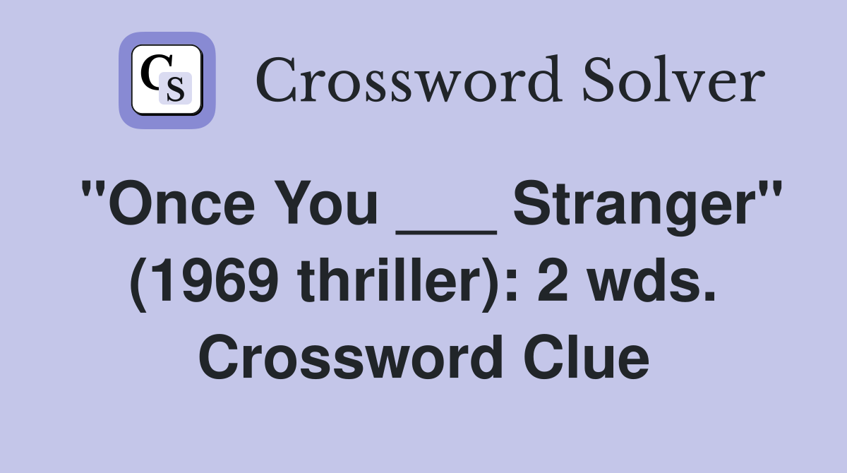 "Once You ___ Stranger" (1969 thriller): 2 wds. Crossword Clue