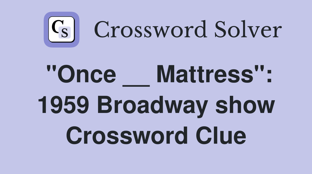 "Once __ Mattress": 1959 Broadway show Crossword Clue