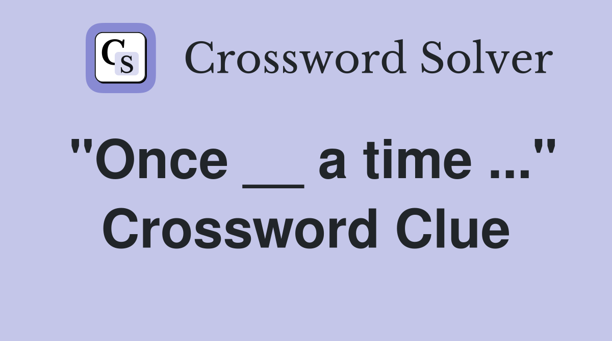 "Once __ a time ..." Crossword Clue