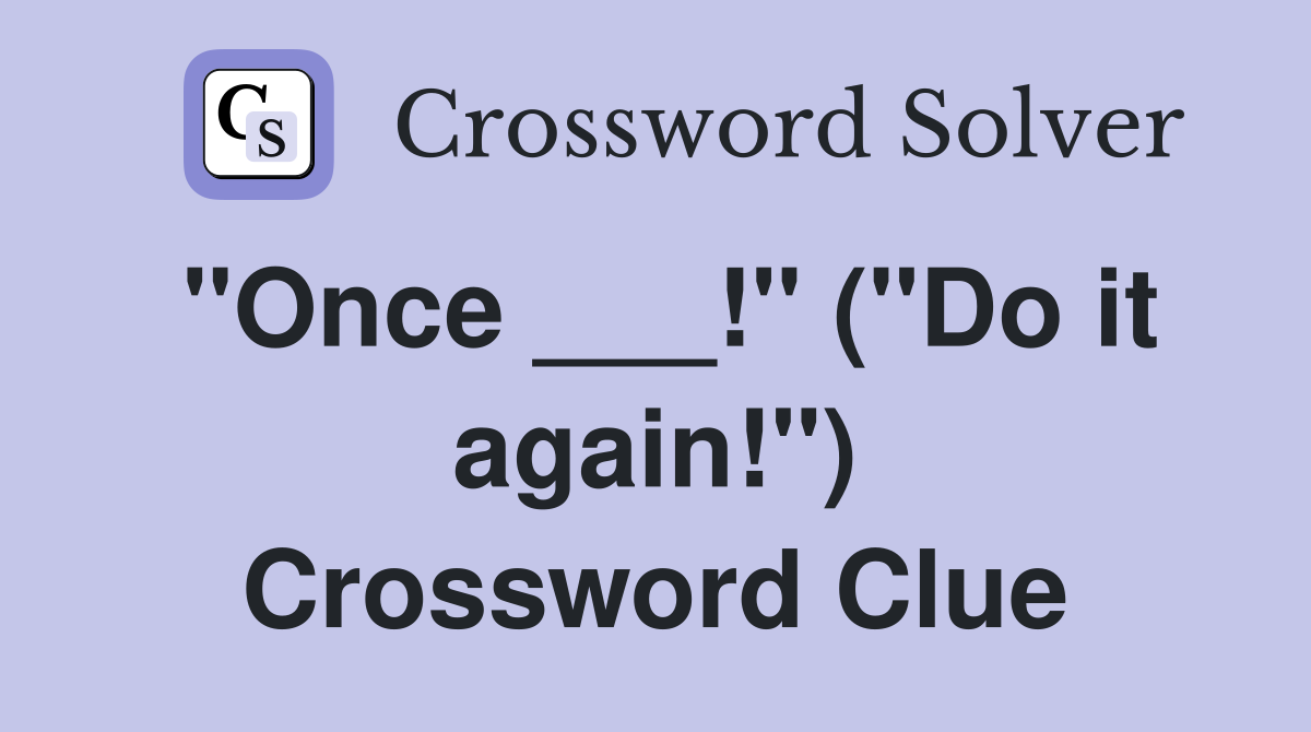 "Once ___!" ("Do it again!") Crossword Clue