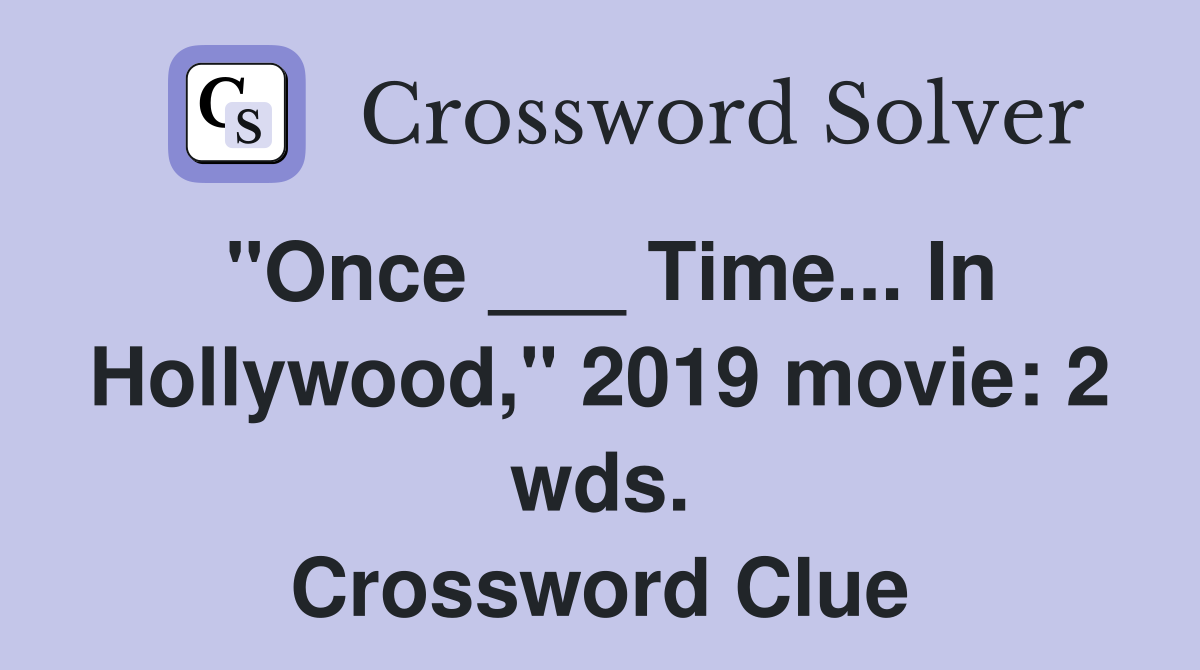 "Once ___ Time... In Hollywood," 2019 movie: 2 wds. Crossword Clue