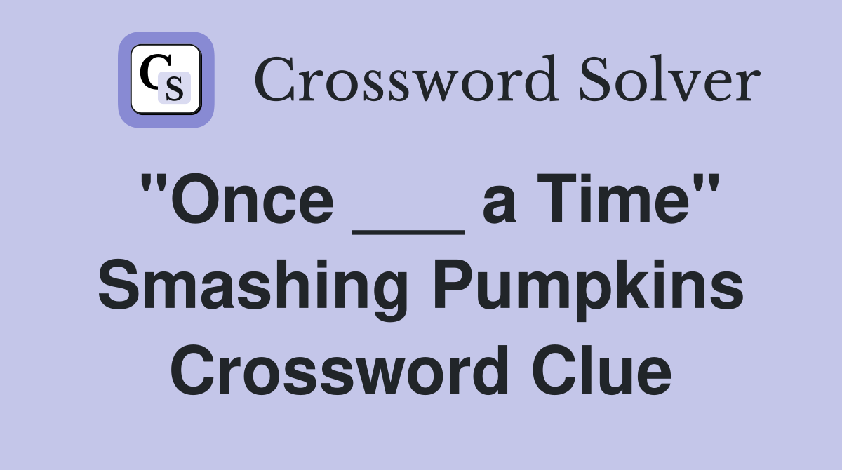 "Once ___ a Time" Smashing Pumpkins Crossword Clue