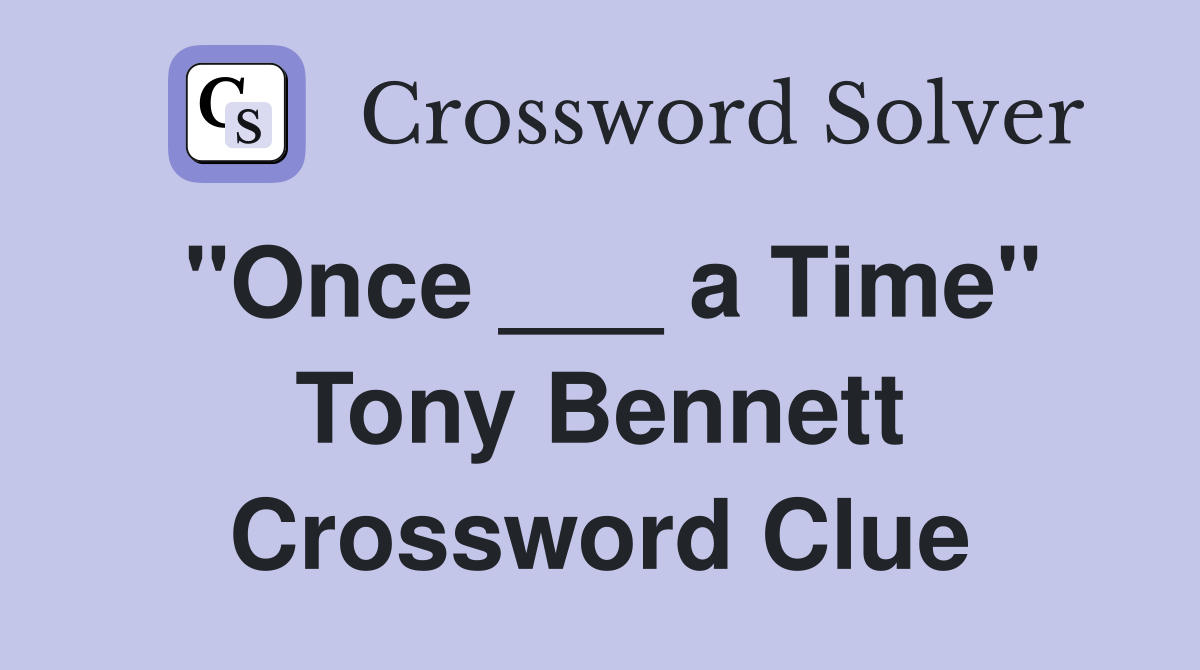 "Once ___ a Time" Tony Bennett Crossword Clue