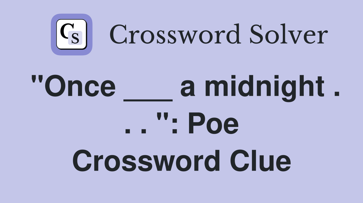"Once ___ a midnight . . . ": Poe Crossword Clue