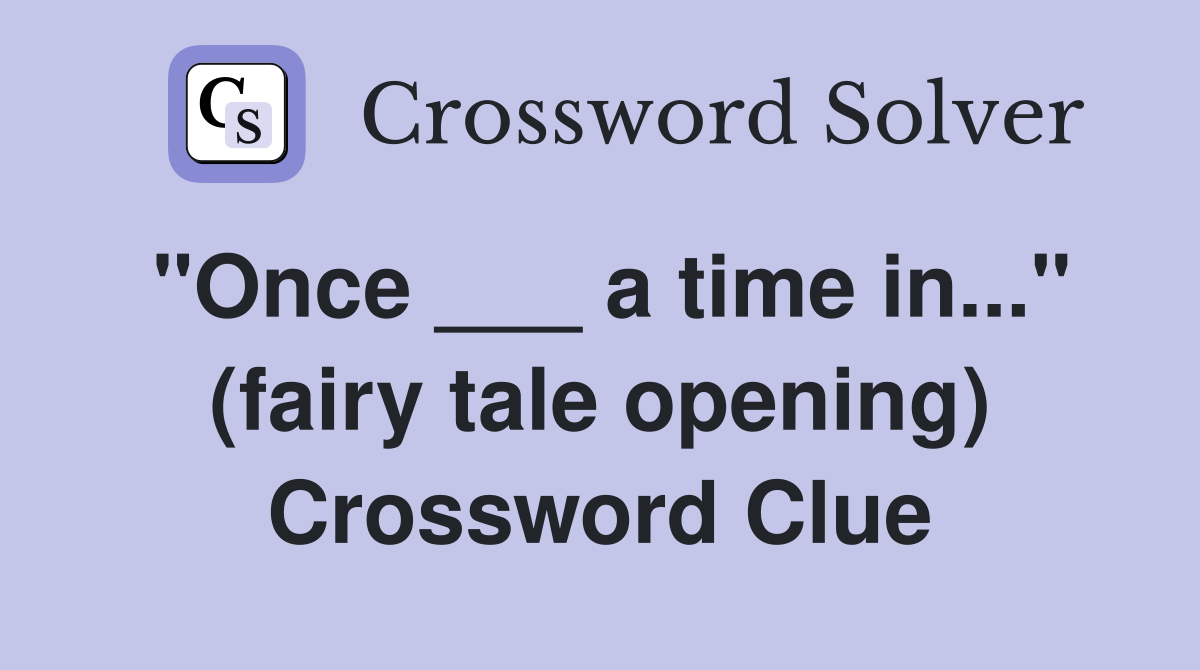 "Once ___ a time in..." (fairy tale opening) Crossword Clue