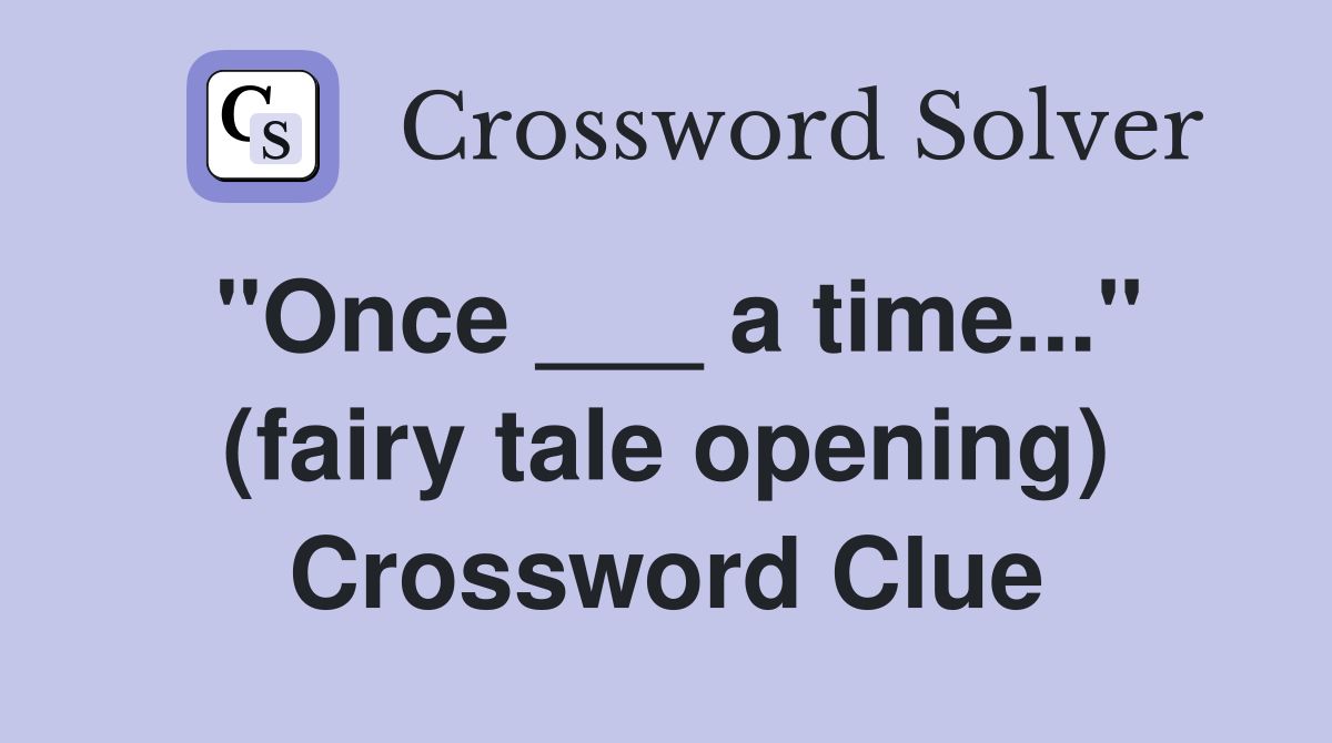 "Once ___ a time..." (fairy tale opening) Crossword Clue