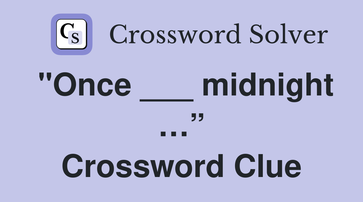 "Once ___ midnight …” Crossword Clue