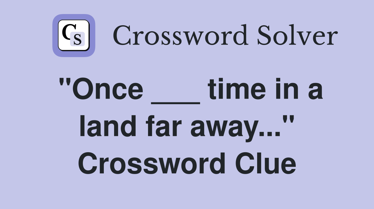 "Once ___ time in a land far away..." Crossword Clue