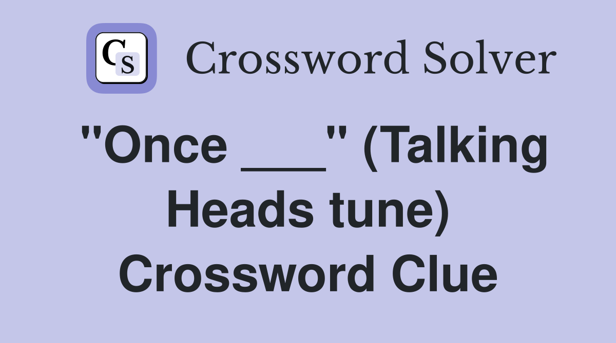 "Once ___" (Talking Heads tune) Crossword Clue