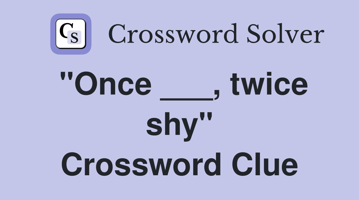 "Once ___, twice shy" Crossword Clue