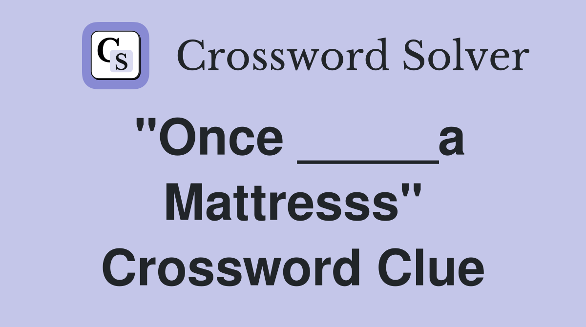 "Once _____a Mattresss" Crossword Clue