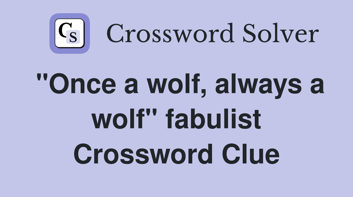 "Once a wolf, always a wolf" fabulist Crossword Clue