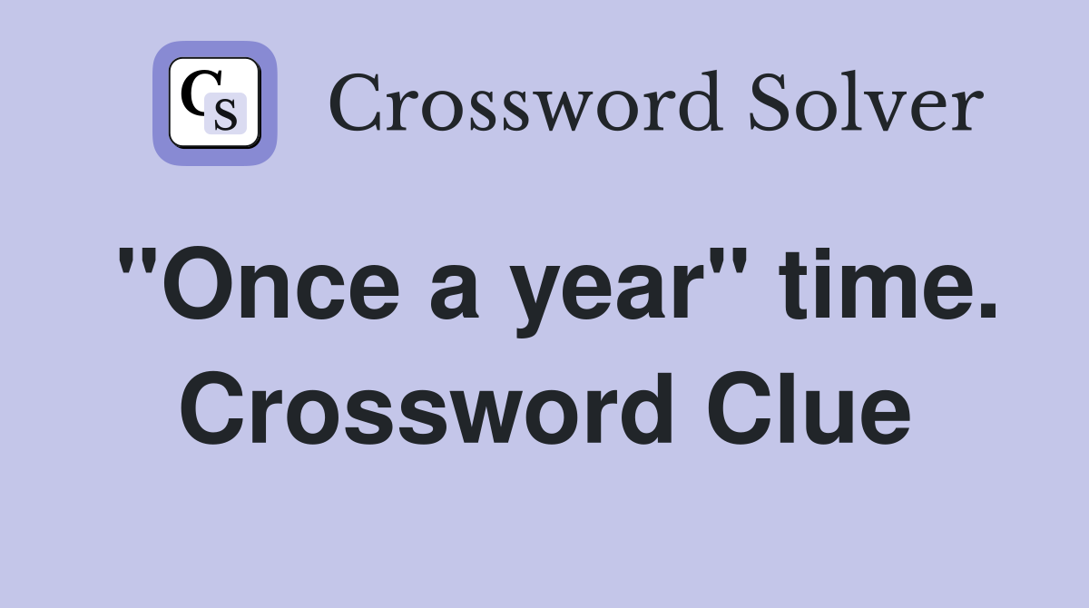 "Once a year" time. Crossword Clue