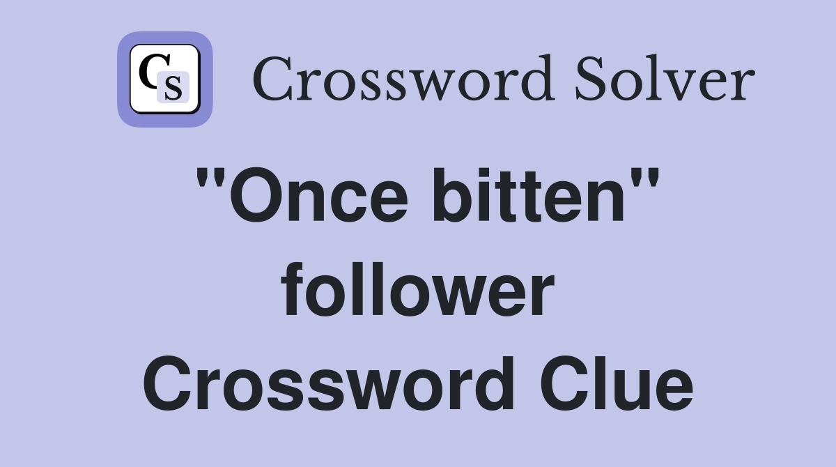 "Once bitten" follower Crossword Clue