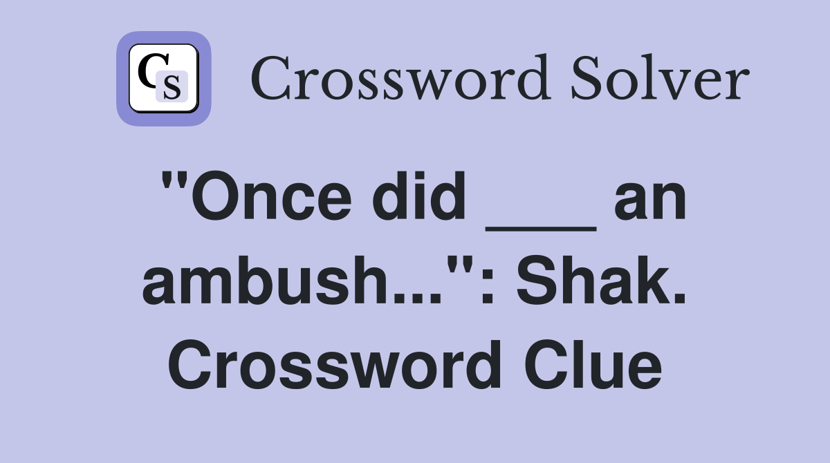 "Once did ___ an ambush...": Shak. Crossword Clue