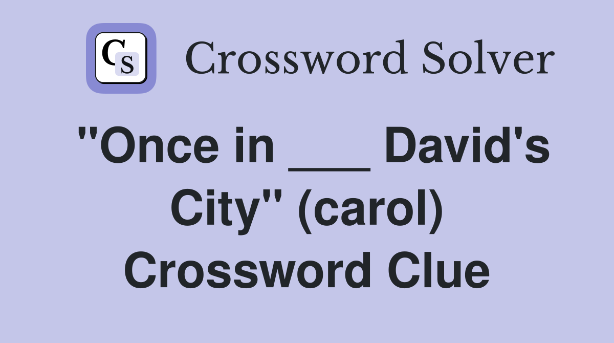"Once in ___ David's City" (carol) Crossword Clue