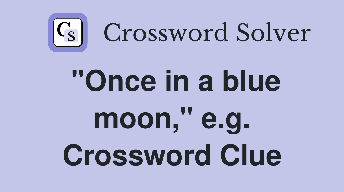 "Once in a blue moon," e.g. Crossword Clue