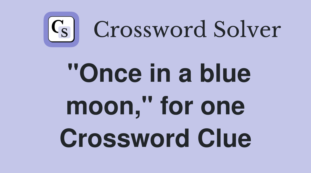 "Once in a blue moon," for one Crossword Clue