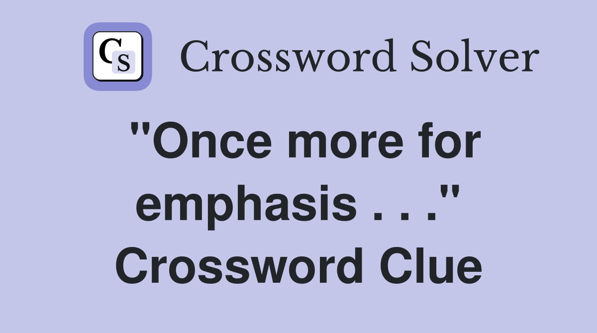 "Once more for emphasis . . ." Crossword Clue