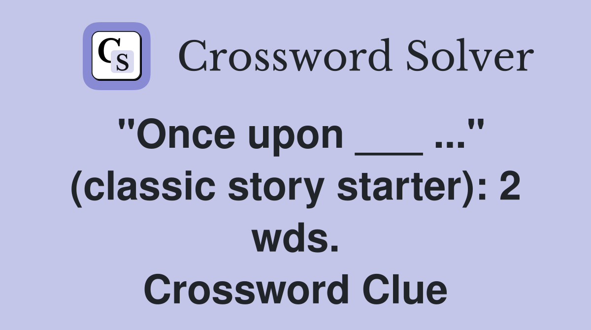 "Once upon ___ ..." (classic story starter): 2 wds. Crossword Clue