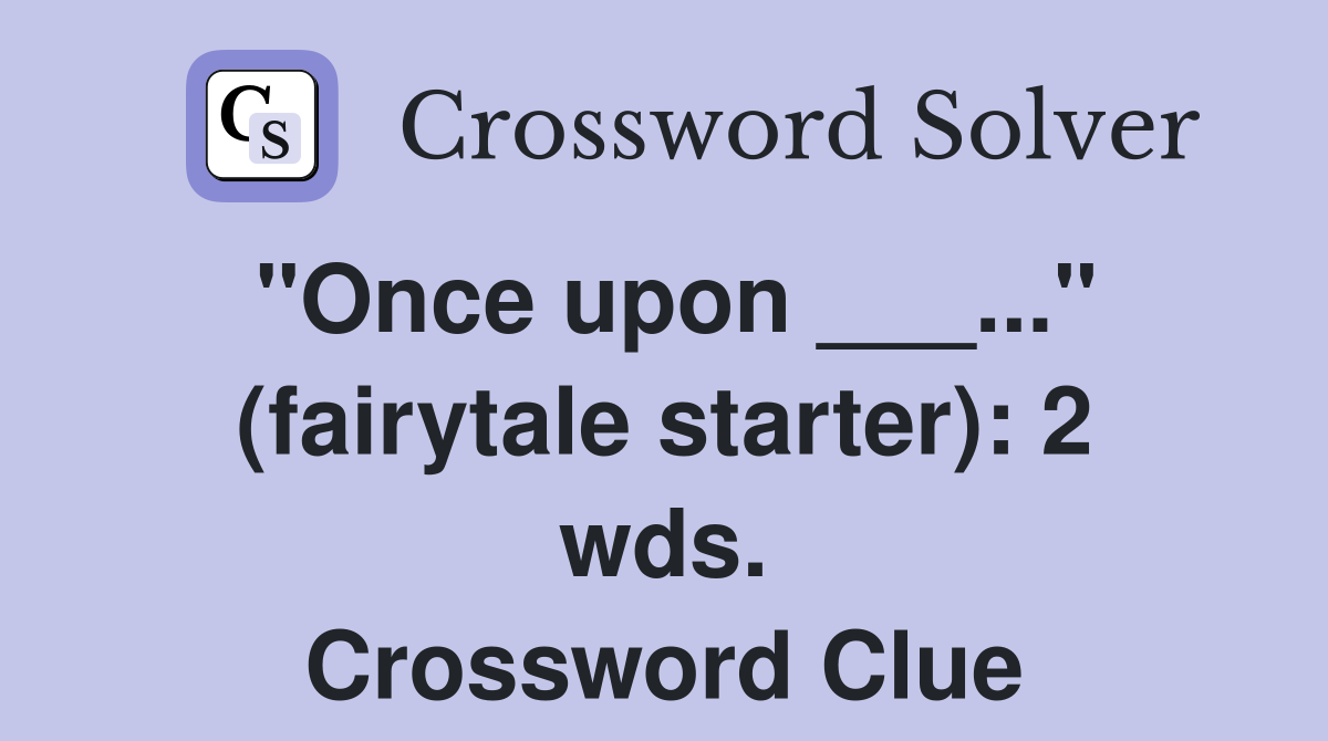 "Once upon ___..." (fairytale starter): 2 wds. Crossword Clue