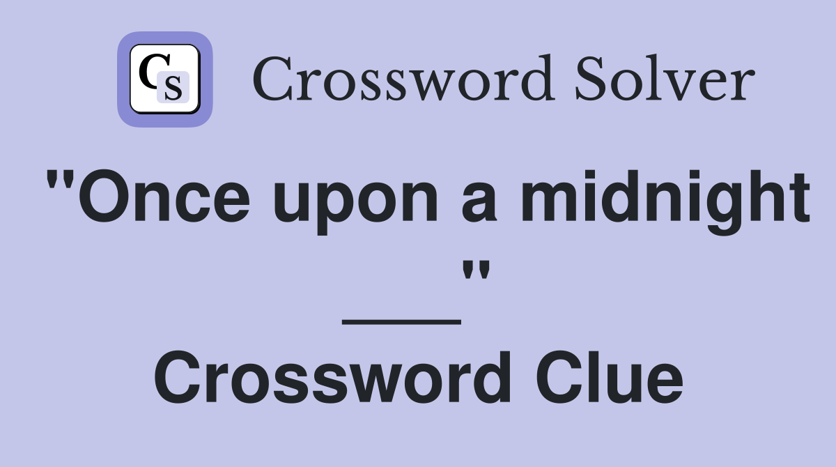 "Once upon a midnight ___" Crossword Clue